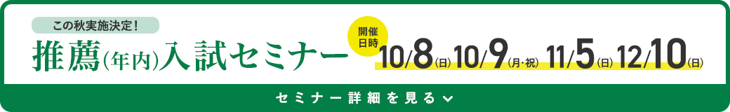 この秋実施決定!推薦(年内)入試セミナー セミナー詳細を見る
